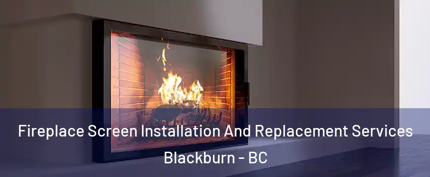  Fireplace Screen Installation And Replacement Services Blackburn - BC