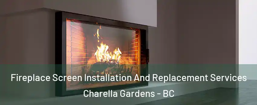  Fireplace Screen Installation And Replacement Services Charella Gardens - BC