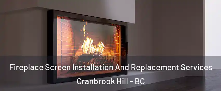  Fireplace Screen Installation And Replacement Services Cranbrook Hill - BC