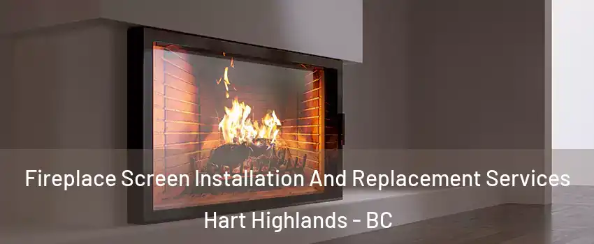  Fireplace Screen Installation And Replacement Services Hart Highlands - BC