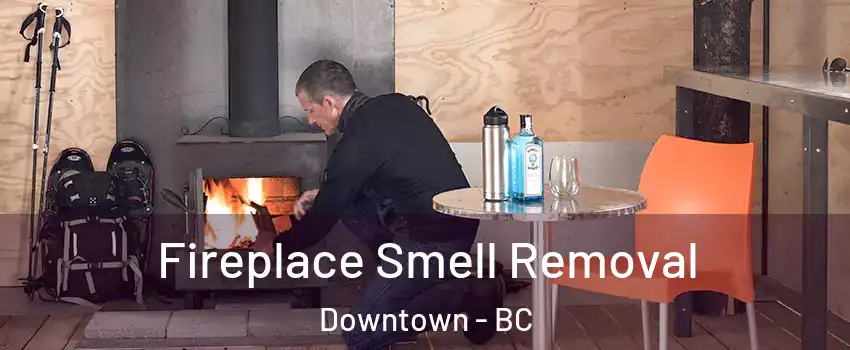  Fireplace Smell Removal Downtown - BC