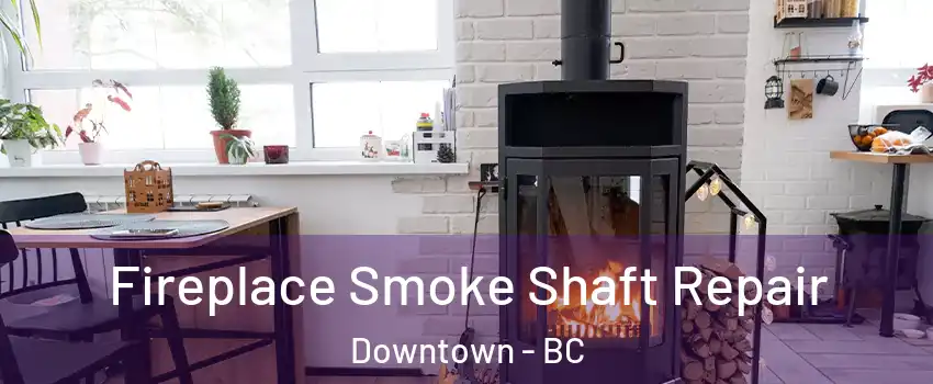  Fireplace Smoke Shaft Repair Downtown - BC