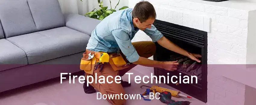  Fireplace Technician Downtown - BC