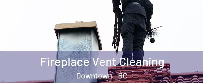  Fireplace Vent Cleaning Downtown - BC