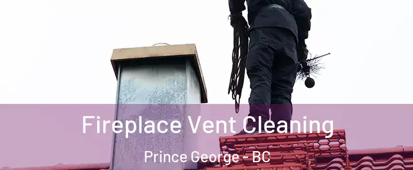  Fireplace Vent Cleaning Prince George - BC