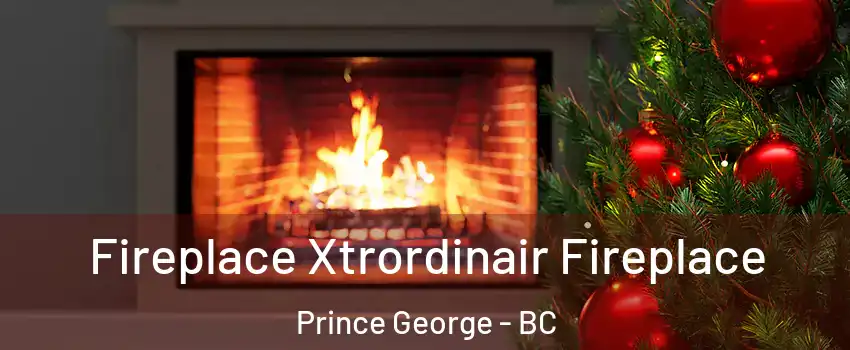  Fireplace Xtrordinair Fireplace Prince George - BC