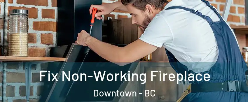  Fix Non-Working Fireplace Downtown - BC