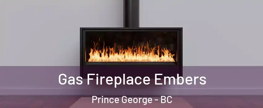  Gas Fireplace Embers Prince George - BC