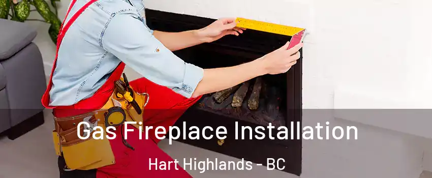  Gas Fireplace Installation Hart Highlands - BC