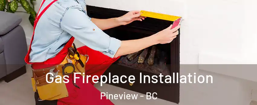  Gas Fireplace Installation Pineview - BC