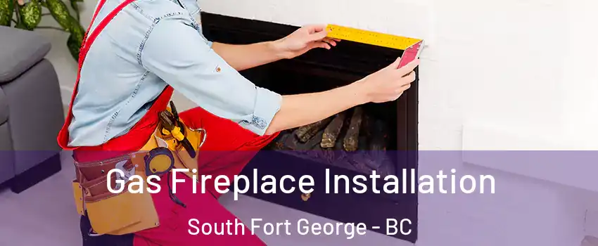  Gas Fireplace Installation South Fort George - BC