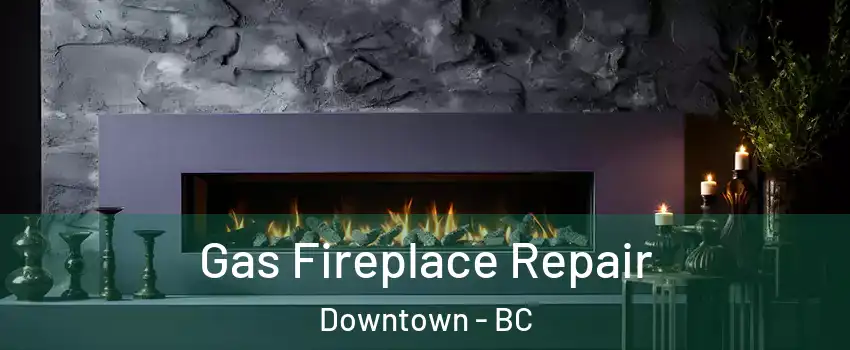  Gas Fireplace Repair Downtown - BC