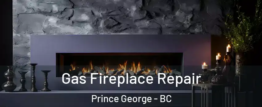  Gas Fireplace Repair Prince George - BC