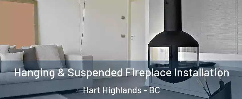  Hanging & Suspended Fireplace Installation Hart Highlands - BC