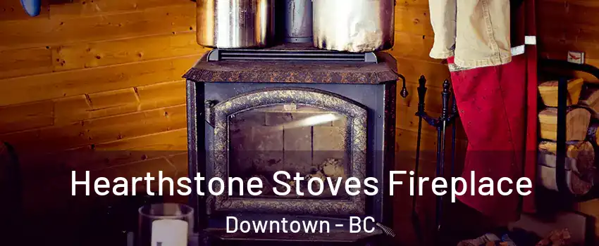  Hearthstone Stoves Fireplace Downtown - BC