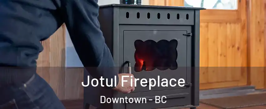  Jotul Fireplace Downtown - BC