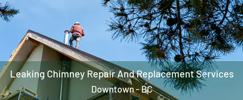  Leaking Chimney Repair And Replacement Services Downtown - BC