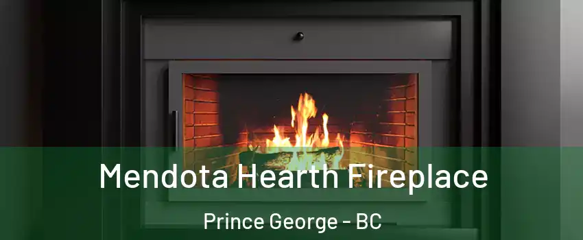  Mendota Hearth Fireplace Prince George - BC