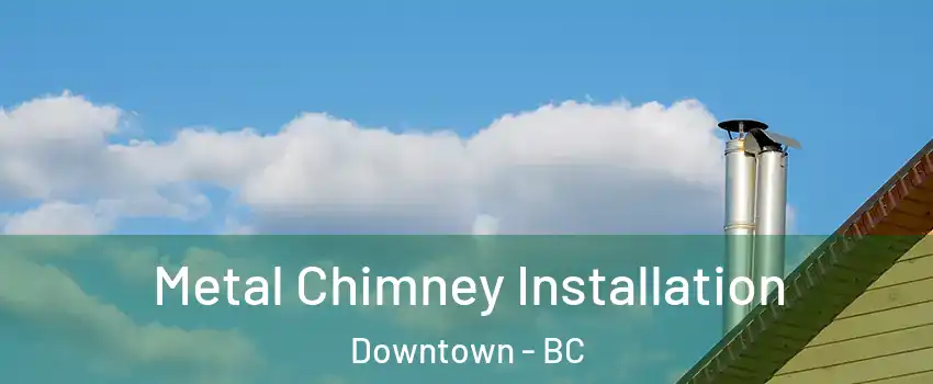  Metal Chimney Installation Downtown - BC