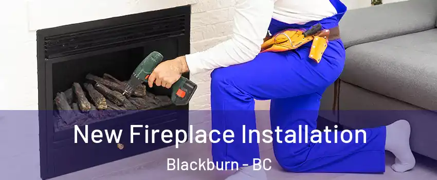  New Fireplace Installation Blackburn - BC