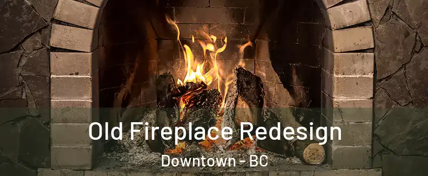  Old Fireplace Redesign Downtown - BC