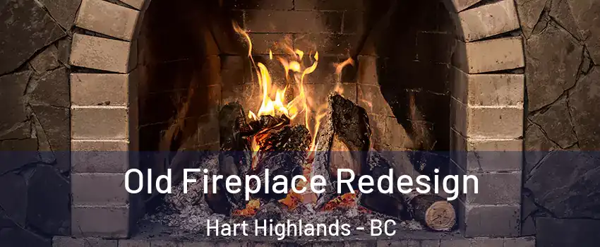  Old Fireplace Redesign Hart Highlands - BC