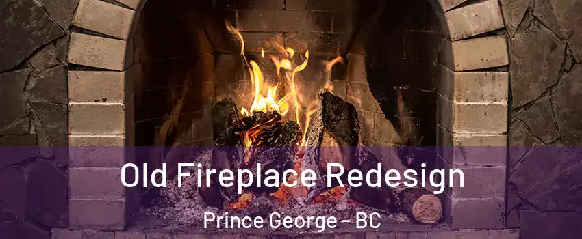  Old Fireplace Redesign Prince George - BC