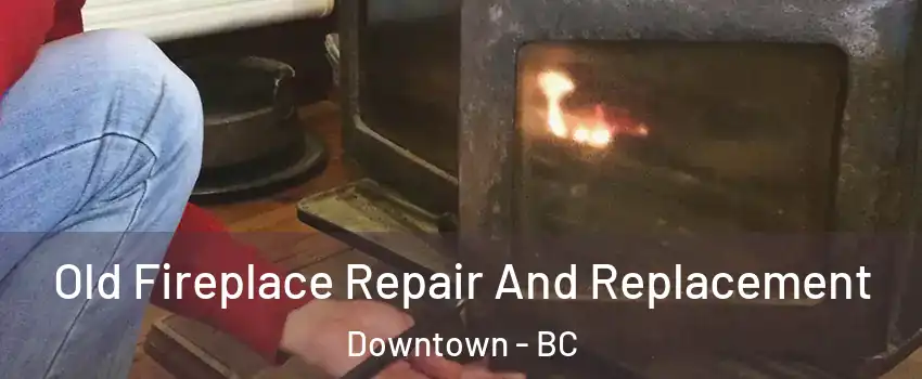  Old Fireplace Repair And Replacement Downtown - BC