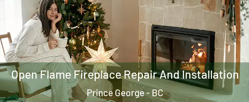  Open Flame Fireplace Repair And Installation Prince George - BC