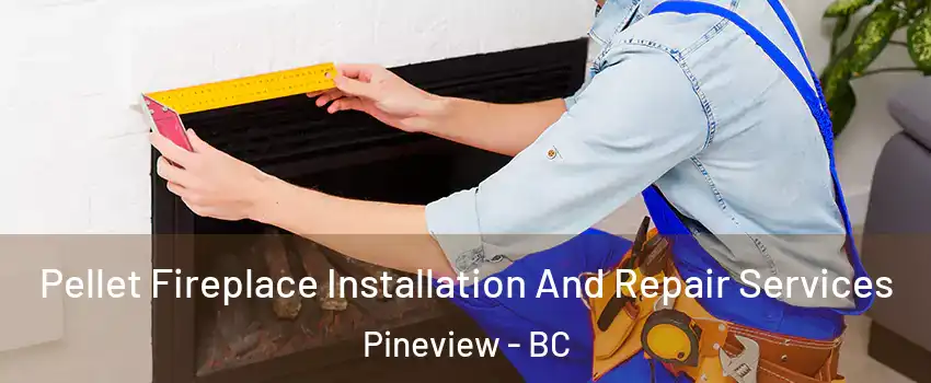  Pellet Fireplace Installation And Repair Services Pineview - BC