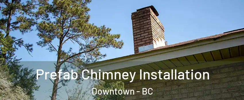  Prefab Chimney Installation Downtown - BC