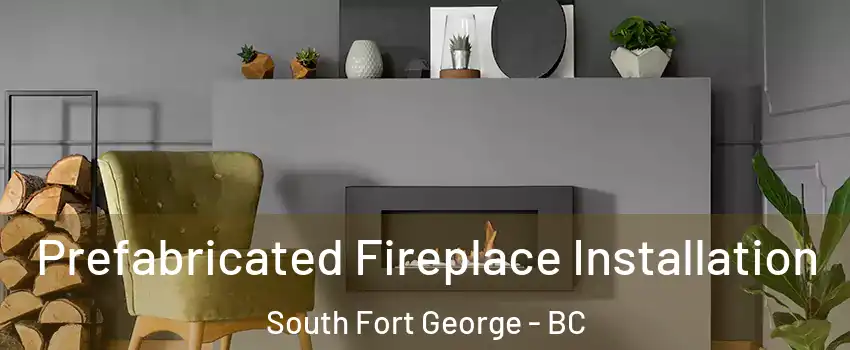  Prefabricated Fireplace Installation South Fort George - BC