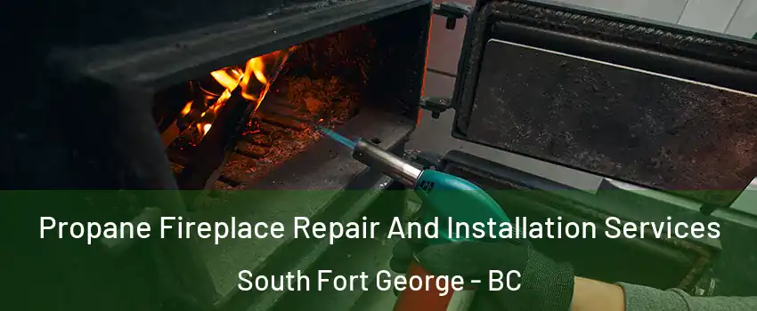  Propane Fireplace Repair And Installation Services South Fort George - BC