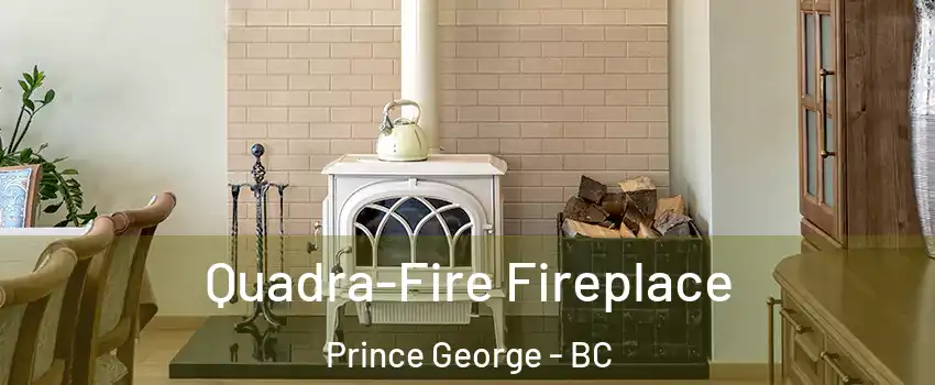  Quadra-Fire Fireplace Prince George - BC