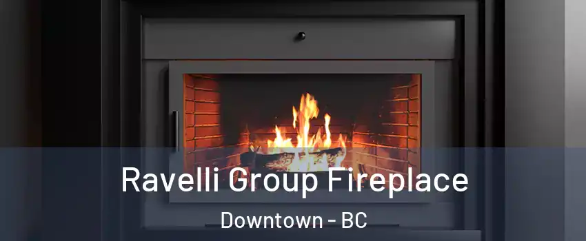  Ravelli Group Fireplace Downtown - BC