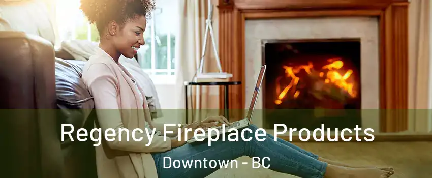  Regency Fireplace Products Downtown - BC