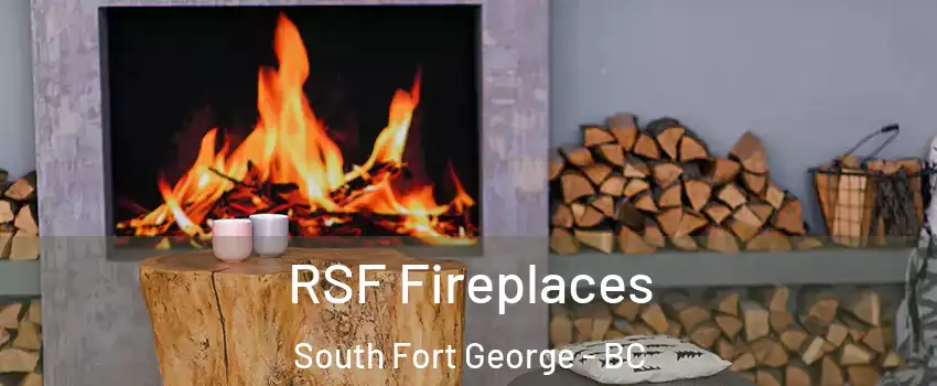  RSF Fireplaces South Fort George - BC