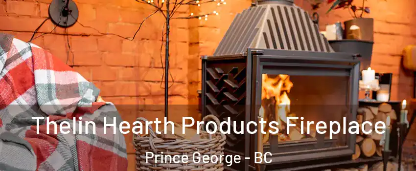  Thelin Hearth Products Fireplace Prince George - BC