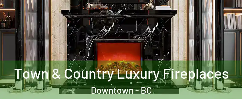  Town & Country Luxury Fireplaces Downtown - BC