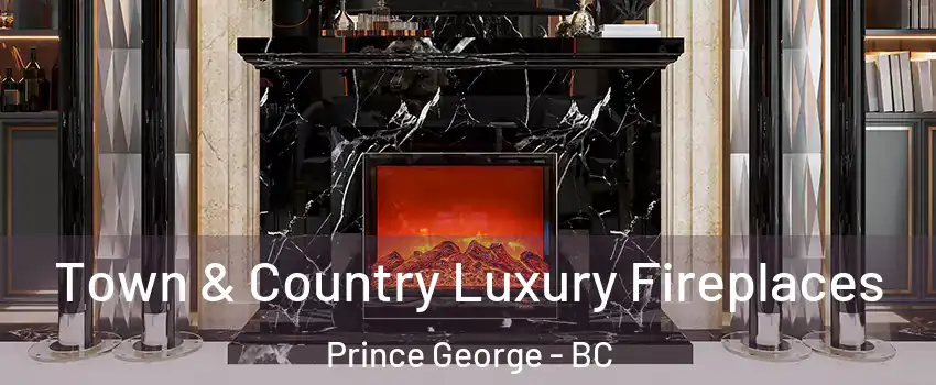  Town & Country Luxury Fireplaces Prince George - BC