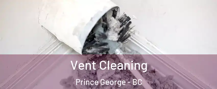  Vent Cleaning Prince George - BC