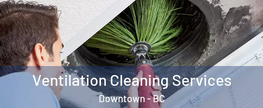  Ventilation Cleaning Services Downtown - BC