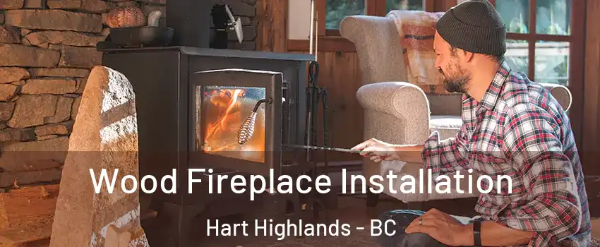  Wood Fireplace Installation Hart Highlands - BC