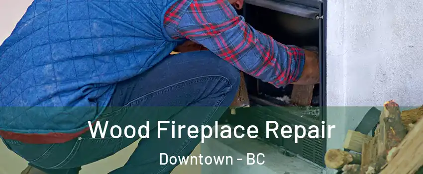  Wood Fireplace Repair Downtown - BC