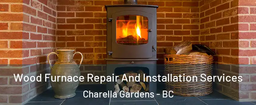  Wood Furnace Repair And Installation Services Charella Gardens - BC