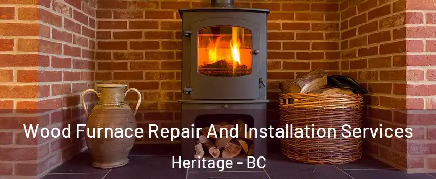  Wood Furnace Repair And Installation Services Heritage - BC