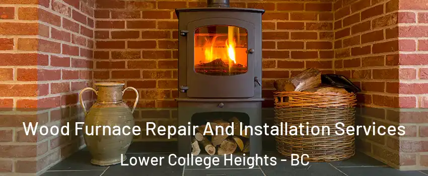  Wood Furnace Repair And Installation Services Lower College Heights - BC