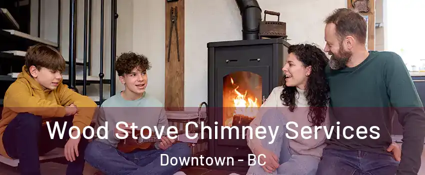  Wood Stove Chimney Services Downtown - BC