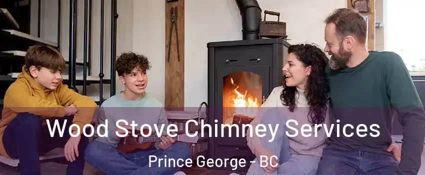  Wood Stove Chimney Services Prince George - BC