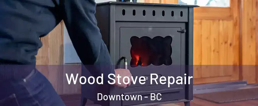  Wood Stove Repair Downtown - BC